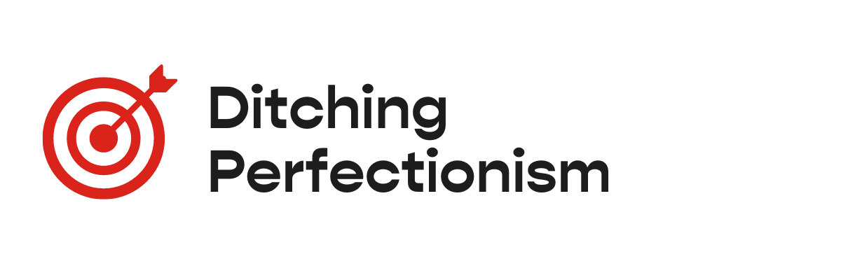 Ditching Perfectionism