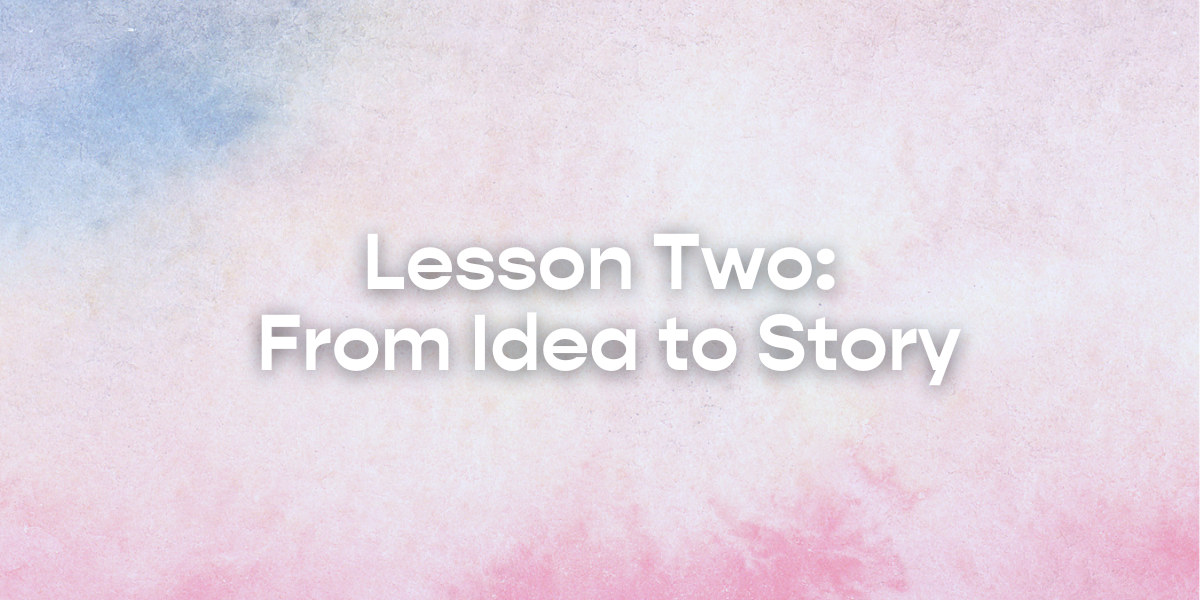 Lesson Two: From Idea to Story