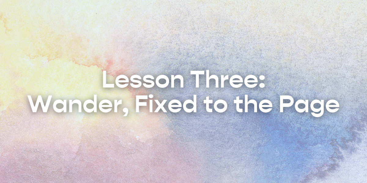 Lesson Three: Wander, Fixed to the Page